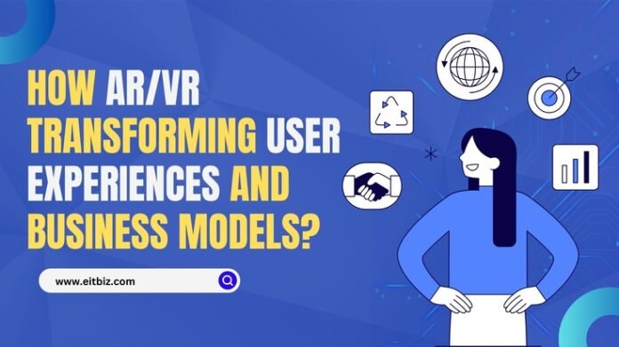 How AR/VR Transforming User Experiences and Business Models?